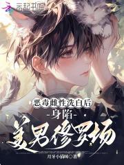 恶毒雌性洗白后,身陷美男修罗场