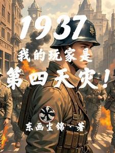 《1937:我的玩家是第四天灾!》最新章节已更新到第388章 整装待发 1937:我的玩家是第四天灾!