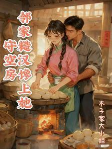 《守空房,邻家糙汉馋上她》最新章节已更新到第226章 甩开后面那小子 守空房,邻家糙汉馋上她