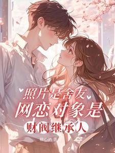 《照片是舍友网恋对象是财阀继承人》最新章节已更新到第89章 我女朋友年纪小不懂事网聊的事情你当真做什么 照片是舍友网恋对象是财阀继承人